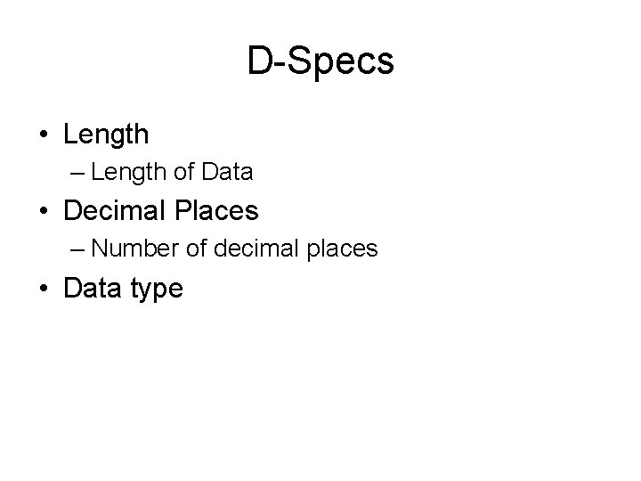 D-Specs • Length – Length of Data • Decimal Places – Number of decimal D-Specs • Length – Length of Data • Decimal Places – Number of decimal