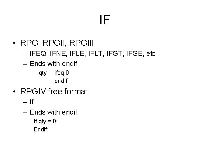 IF • RPG, RPGIII – IFEQ, IFNE, IFLT, IFGE, etc – Ends with endif IF • RPG, RPGIII – IFEQ, IFNE, IFLT, IFGE, etc – Ends with endif