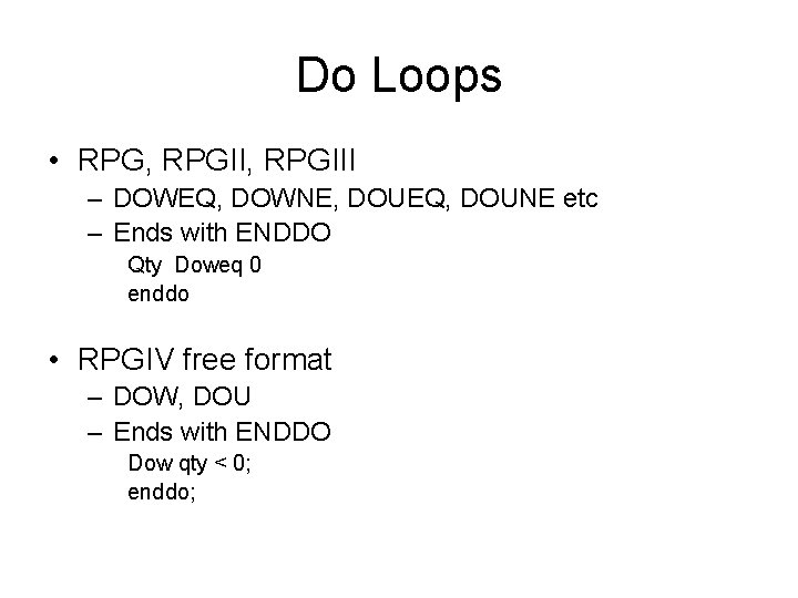 Do Loops • RPG, RPGIII – DOWEQ, DOWNE, DOUEQ, DOUNE etc – Ends with Do Loops • RPG, RPGIII – DOWEQ, DOWNE, DOUEQ, DOUNE etc – Ends with