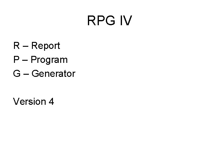 RPG IV R – Report P – Program G – Generator Version 4 RPG IV R – Report P – Program G – Generator Version 4