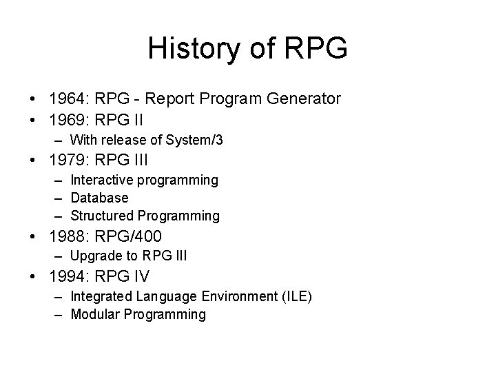 History of RPG • 1964: RPG - Report Program Generator • 1969: RPG II History of RPG • 1964: RPG - Report Program Generator • 1969: RPG II