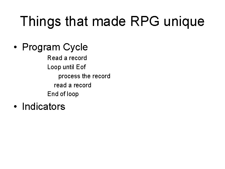 Things that made RPG unique • Program Cycle Read a record Loop until Eof Things that made RPG unique • Program Cycle Read a record Loop until Eof