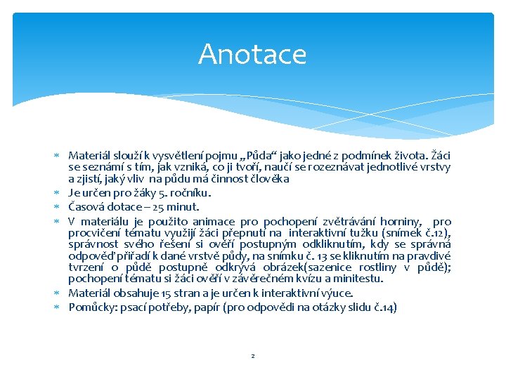 Anotace Materiál slouží k vysvětlení pojmu „Půda“ jako jedné z podmínek života. Žáci se