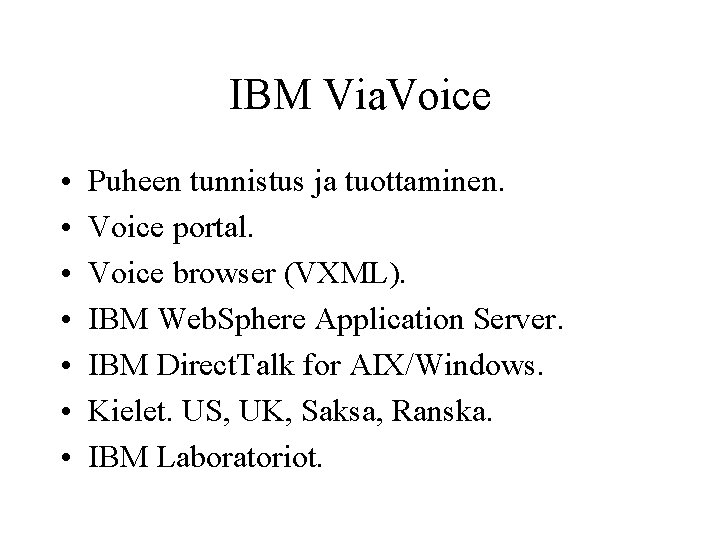 IBM Via. Voice • • Puheen tunnistus ja tuottaminen. Voice portal. Voice browser (VXML).