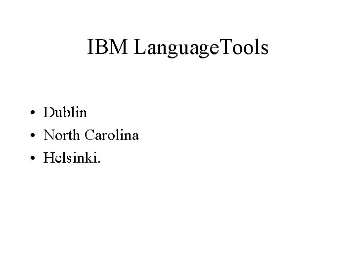 IBM Language. Tools • Dublin • North Carolina • Helsinki. 