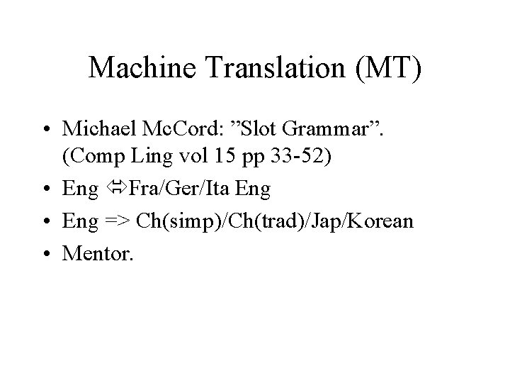 Machine Translation (MT) • Michael Mc. Cord: ”Slot Grammar”. (Comp Ling vol 15 pp