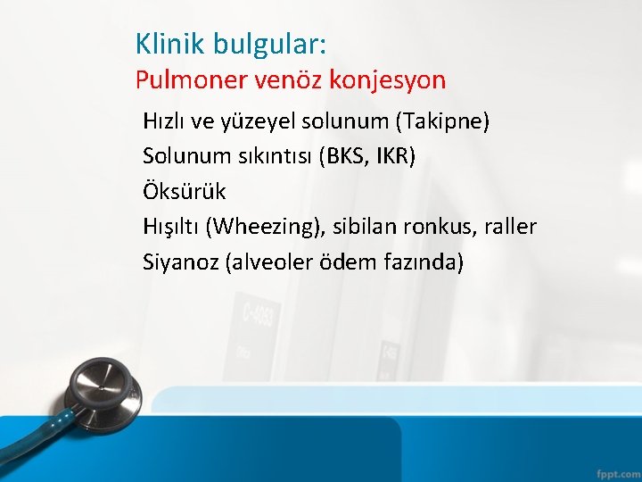 Klinik bulgular: Pulmoner venöz konjesyon Hızlı ve yüzeyel solunum (Takipne) Solunum sıkıntısı (BKS, IKR)