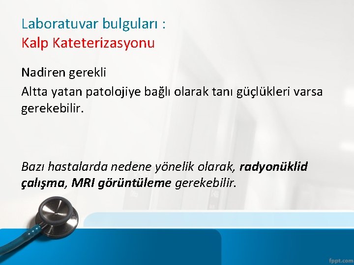 Laboratuvar bulguları : Kalp Kateterizasyonu Nadiren gerekli Altta yatan patolojiye bağlı olarak tanı güçlükleri