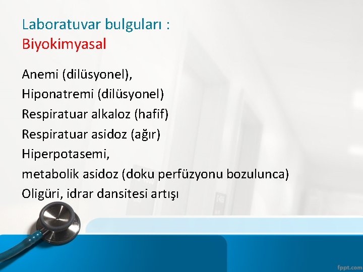 Laboratuvar bulguları : Biyokimyasal Anemi (dilüsyonel), Hiponatremi (dilüsyonel) Respiratuar alkaloz (hafif) Respiratuar asidoz (ağır)