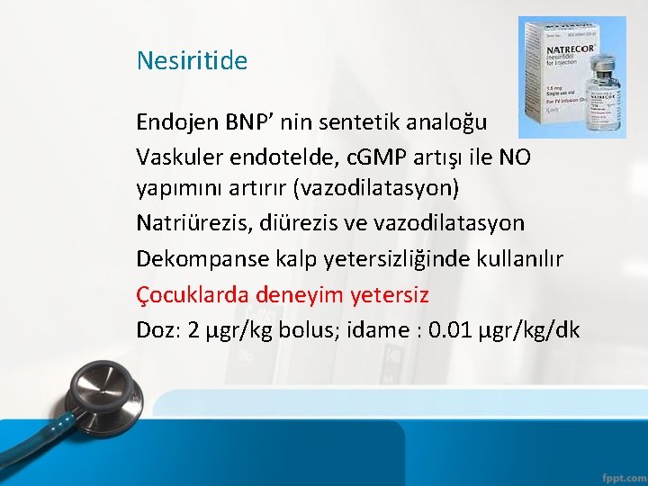 Nesiritide Endojen BNP’ nin sentetik analoğu Vaskuler endotelde, c. GMP artışı ile NO yapımını
