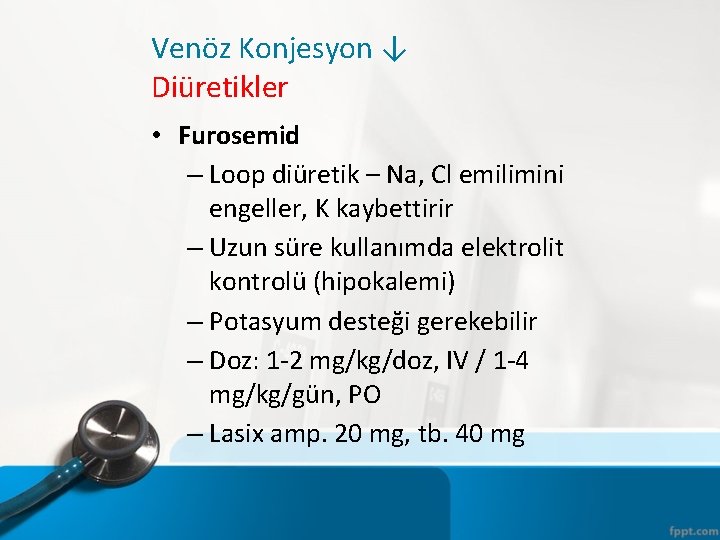 Venöz Konjesyon ↓ Diüretikler • Furosemid – Loop diüretik – Na, Cl emilimini engeller,