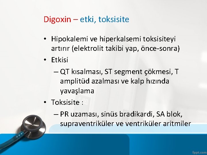 Digoxin – etki, toksisite • Hipokalemi ve hiperkalsemi toksisiteyi artırır (elektrolit takibi yap, önce-sonra)