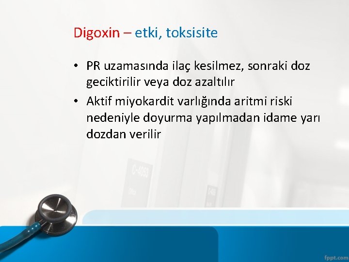 Digoxin – etki, toksisite • PR uzamasında ilaç kesilmez, sonraki doz geciktirilir veya doz