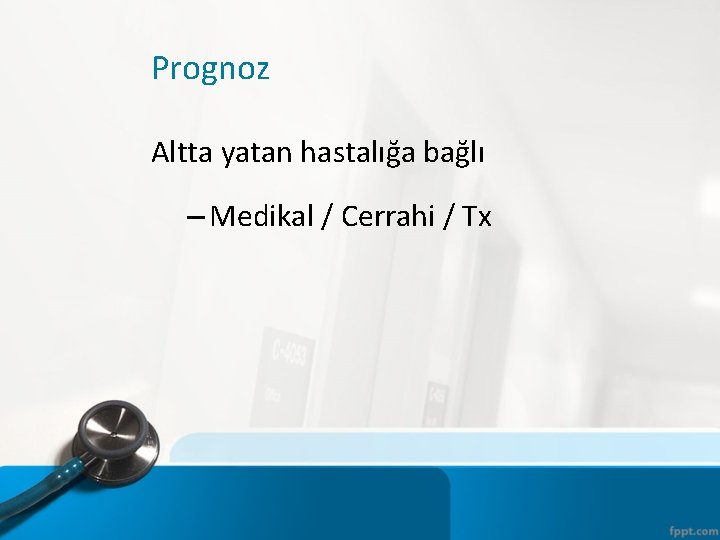 Prognoz Altta yatan hastalığa bağlı – Medikal / Cerrahi / Tx 