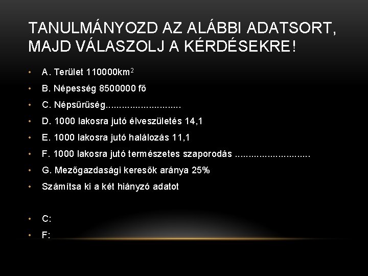 TANULMÁNYOZD AZ ALÁBBI ADATSORT, MAJD VÁLASZOLJ A KÉRDÉSEKRE! • A. Terület 110000 km 2