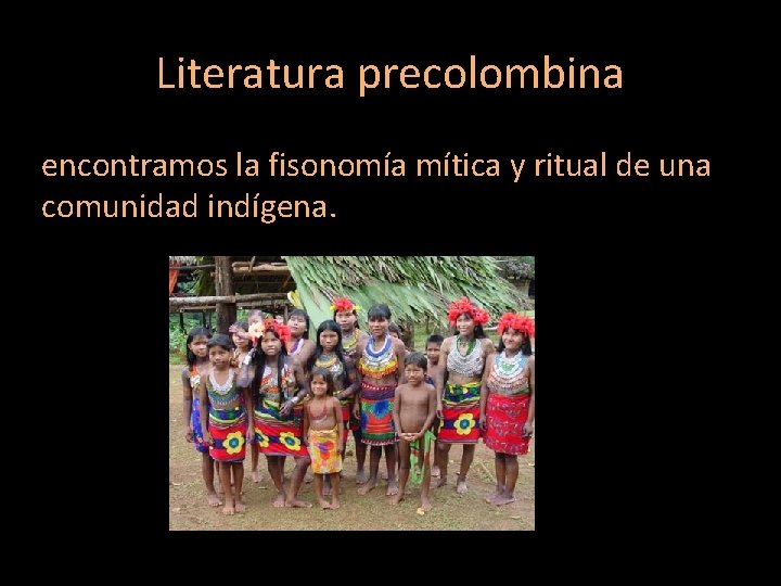 Literatura precolombina encontramos la fisonomía mítica y ritual de una comunidad indígena. 