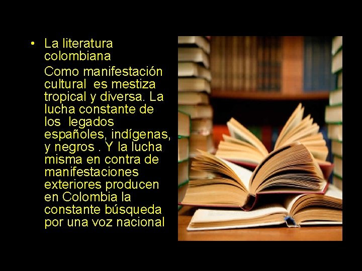 • La literatura colombiana Como manifestación cultural es mestiza tropical y diversa. La