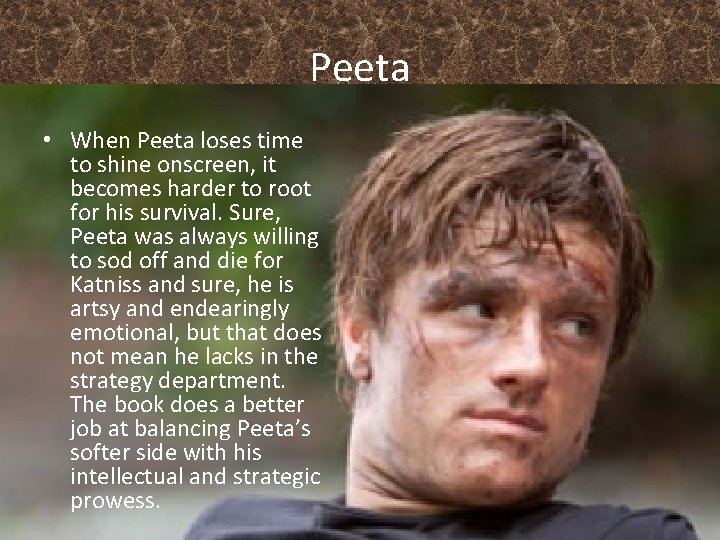 Peeta • When Peeta loses time to shine onscreen, it becomes harder to root
