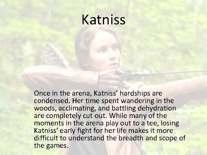 Katniss Once in the arena, Katniss’ hardships are condensed. Her time spent wandering in