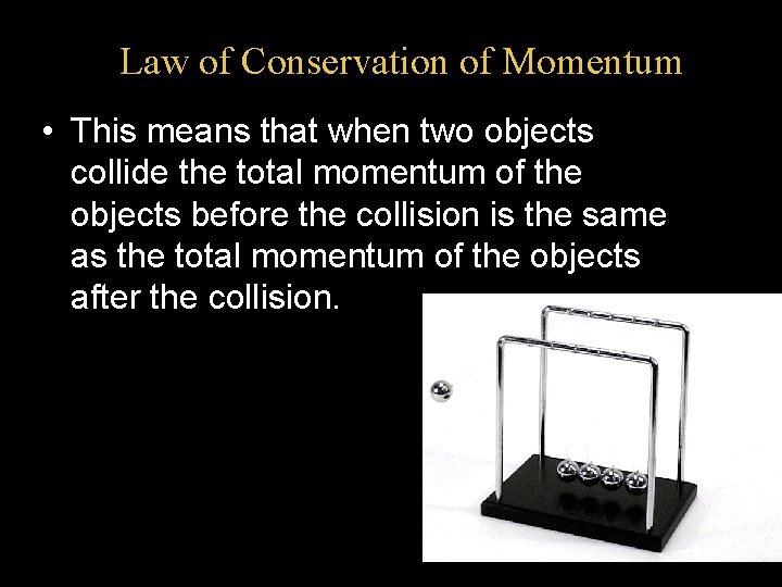 Law of Conservation of Momentum • This means that when two objects collide the