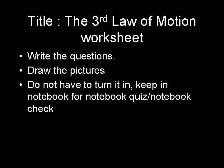 Title : The 3 rd Law of Motion worksheet • Write the questions. •