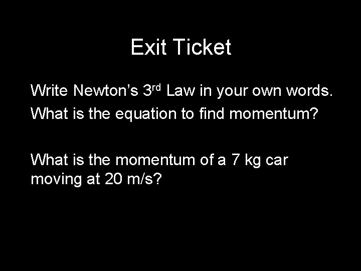 Exit Ticket Write Newton’s 3 rd Law in your own words. What is the
