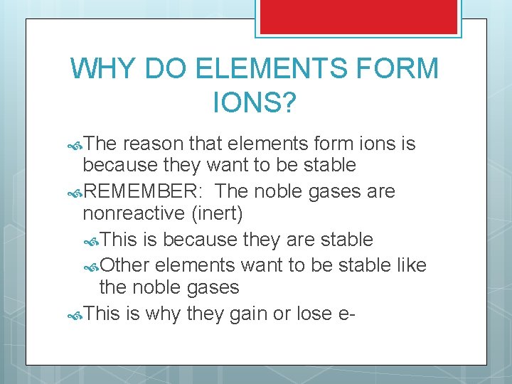 WHY DO ELEMENTS FORM IONS? The reason that elements form ions is because they