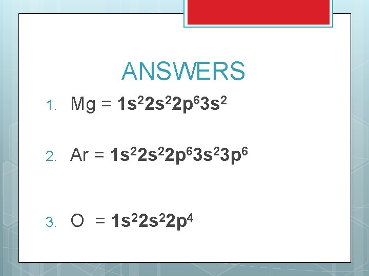 ANSWERS 1. Mg = 1 s 22 p 63 s 2 2. Ar =