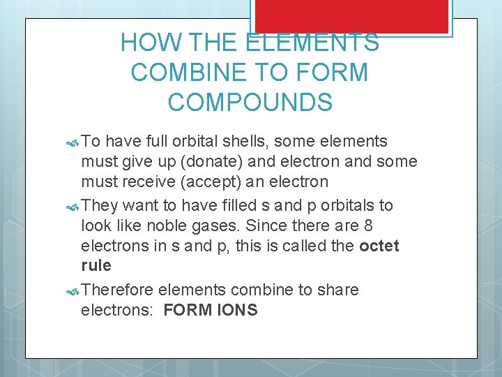 HOW THE ELEMENTS COMBINE TO FORM COMPOUNDS To have full orbital shells, some elements