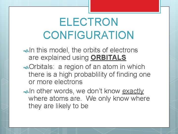 ELECTRON CONFIGURATION In this model, the orbits of electrons are explained using ORBITALS Orbitals: