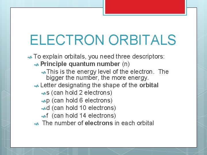 ELECTRON ORBITALS To explain orbitals, you need three descriptors: Principle quantum number (n) This