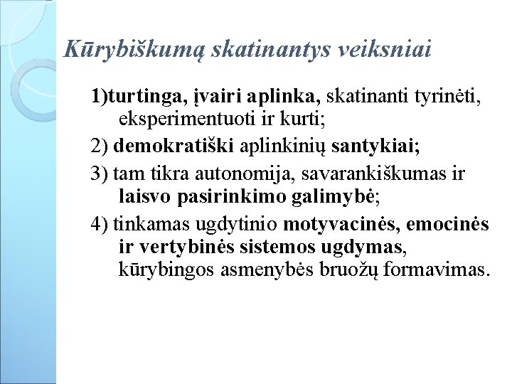 Kūrybiškumą skatinantys veiksniai 1)turtinga, įvairi aplinka, skatinanti tyrinėti, eksperimentuoti ir kurti; 2) demokratiški aplinkinių