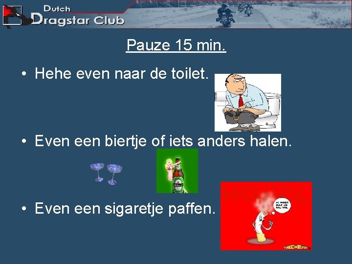 Pauze 15 min. • Hehe even naar de toilet. • Even een biertje of