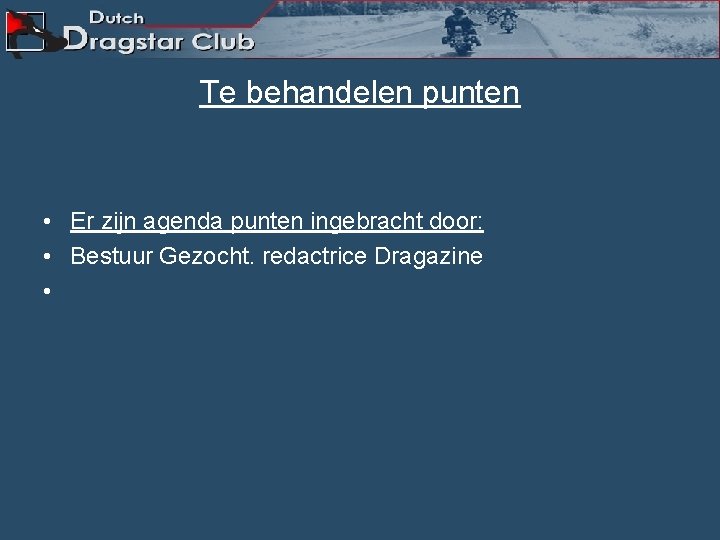 Te behandelen punten • Er zijn agenda punten ingebracht door: • Bestuur Gezocht. redactrice