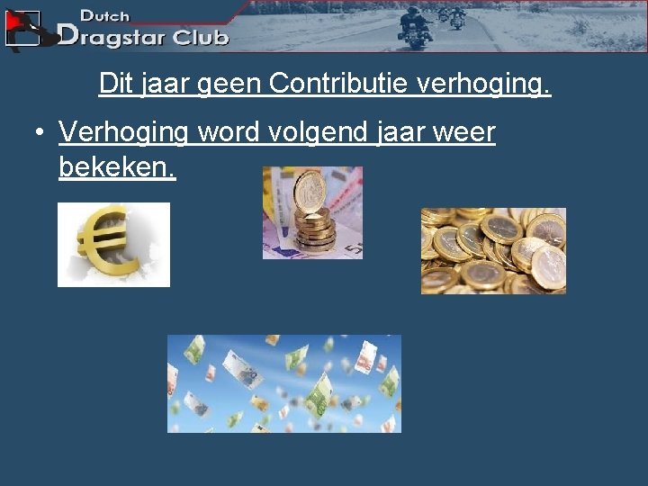 Dit jaar geen Contributie verhoging. • Verhoging word volgend jaar weer bekeken. 