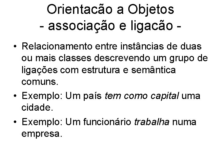 Orientacão a Objetos - associação e ligacão • Relacionamento entre instâncias de duas ou