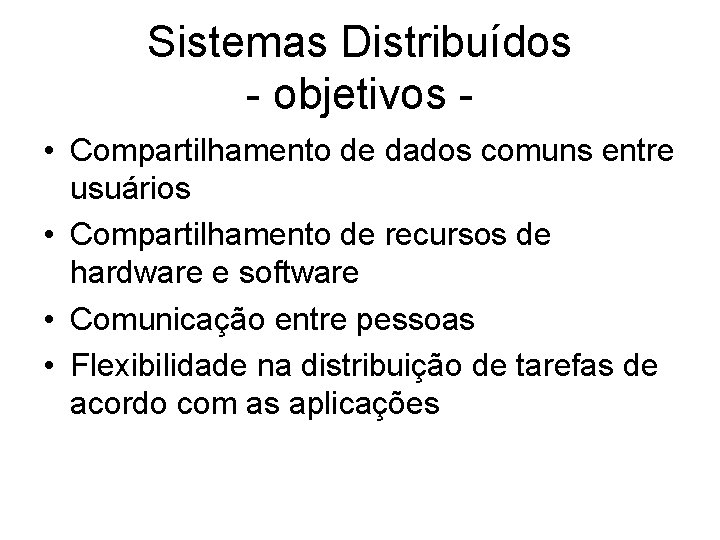 Sistemas Distribuídos - objetivos • Compartilhamento de dados comuns entre usuários • Compartilhamento de