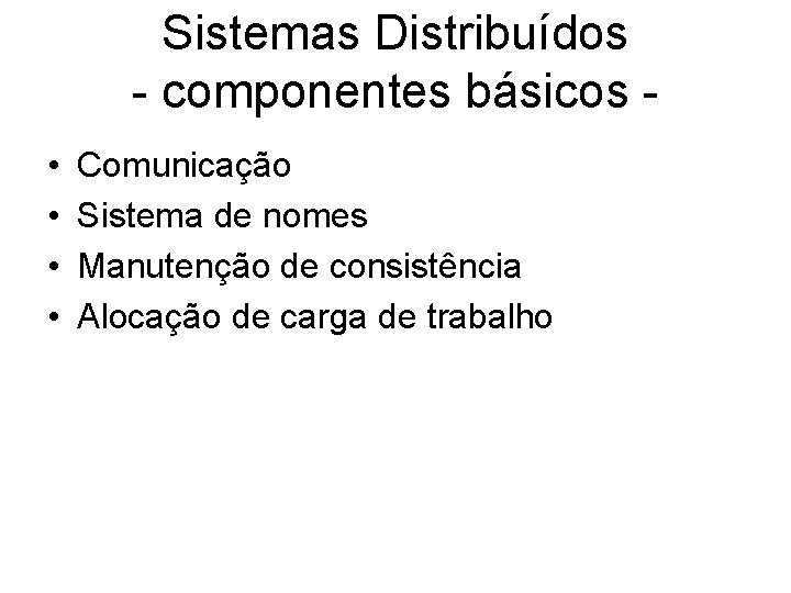 Sistemas Distribuídos - componentes básicos • • Comunicação Sistema de nomes Manutenção de consistência