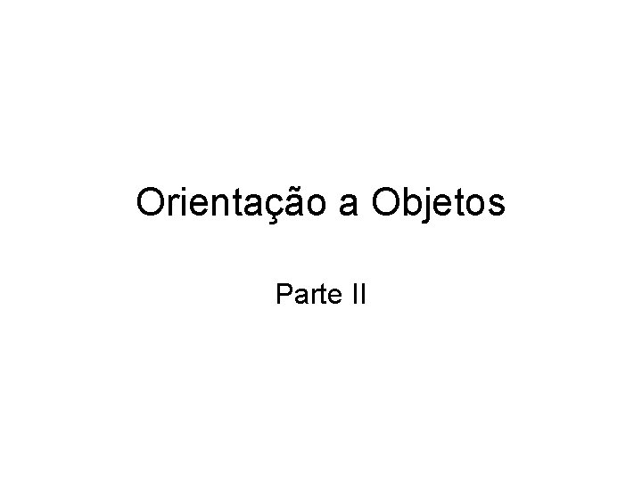 Orientação a Objetos Parte II 