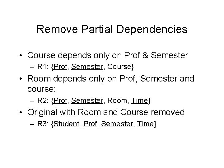 Remove Partial Dependencies • Course depends only on Prof & Semester – R 1: