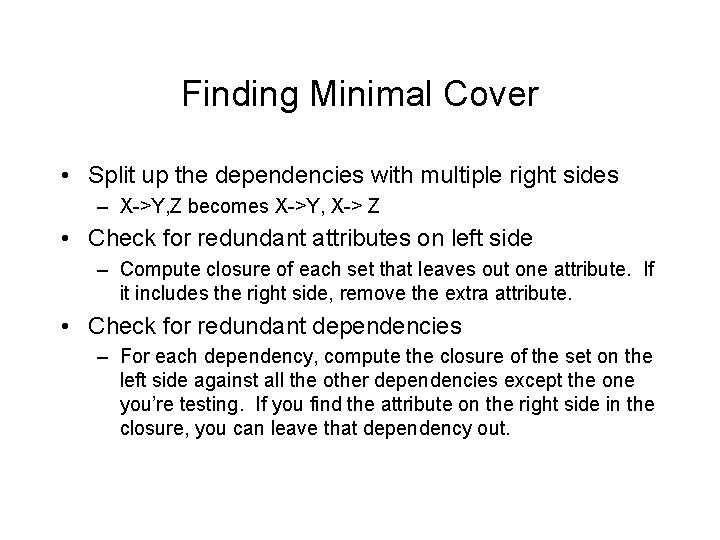 Finding Minimal Cover • Split up the dependencies with multiple right sides – X->Y,