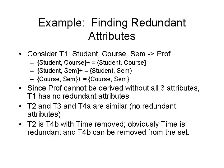Example: Finding Redundant Attributes • Consider T 1: Student, Course, Sem -> Prof –