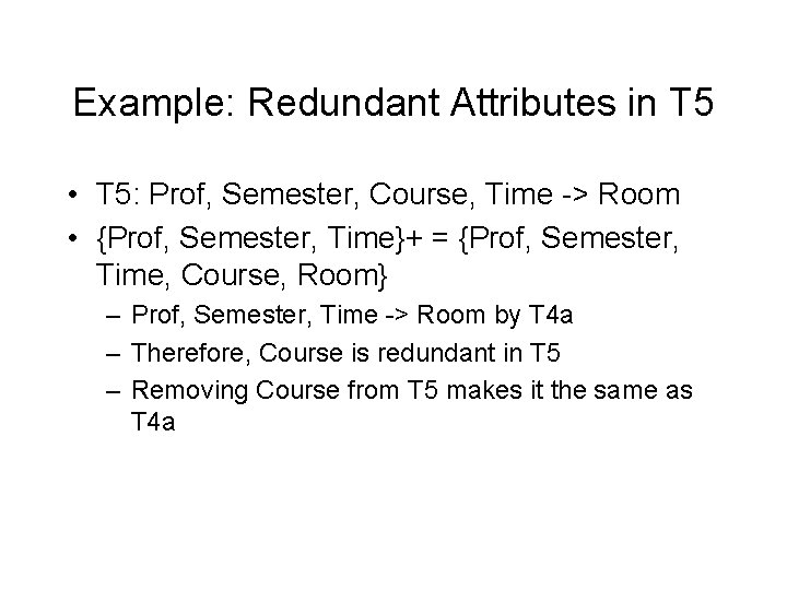 Example: Redundant Attributes in T 5 • T 5: Prof, Semester, Course, Time ->