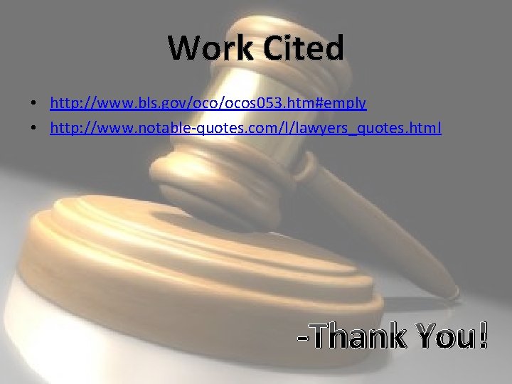 Work Cited • http: //www. bls. gov/ocos 053. htm#emply • http: //www. notable-quotes. com/l/lawyers_quotes.