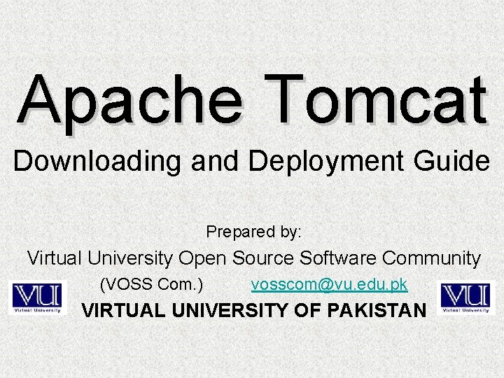 Apache Tomcat Downloading and Deployment Guide Prepared by: Virtual University Open Source Software Community