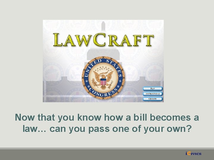 Now that you know how a bill becomes a law… can you pass one