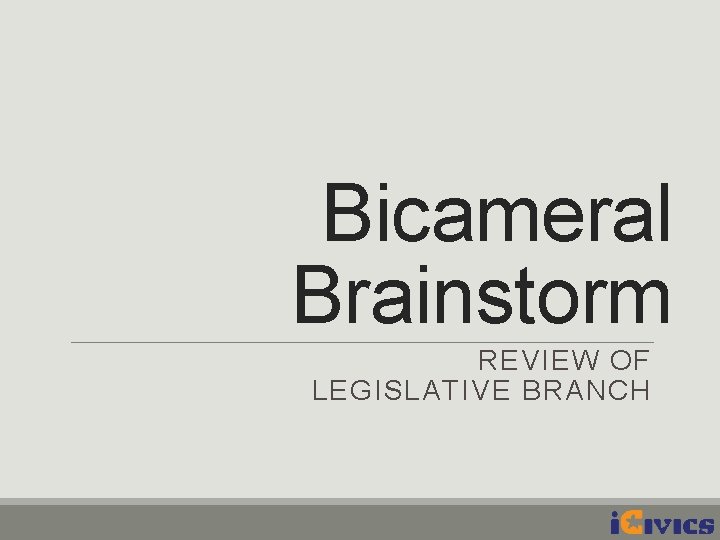 Bicameral Brainstorm REVIEW OF LEGISLATIVE BRANCH 