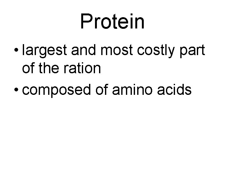 Protein • largest and most costly part of the ration • composed of amino
