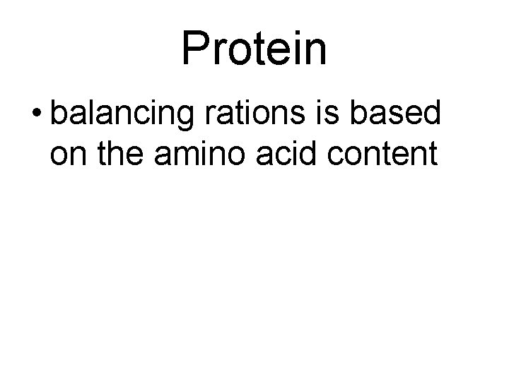 Protein • balancing rations is based on the amino acid content 