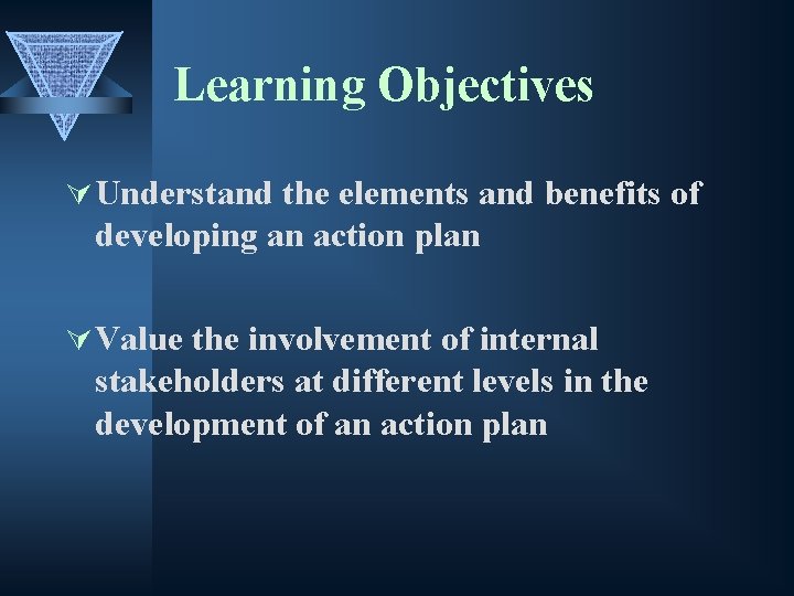 Learning Objectives Ú Understand the elements and benefits of developing an action plan Ú